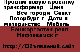 Продам новую кроватку-трансформер › Цена ­ 6 000 - Все города, Санкт-Петербург г. Дети и материнство » Мебель   . Башкортостан респ.,Нефтекамск г.